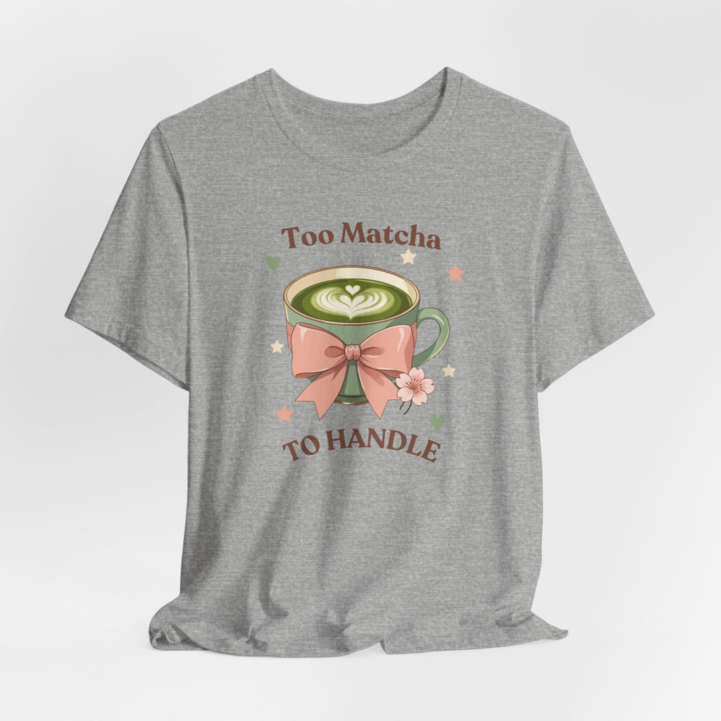 Too Matcha to Handle Tee — Cute Matcha Latte Graphic T-Shirt