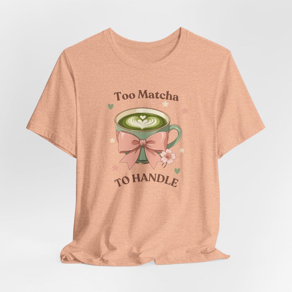 Too Matcha to Handle Tee — Cute Matcha Latte Graphic T-Shirt