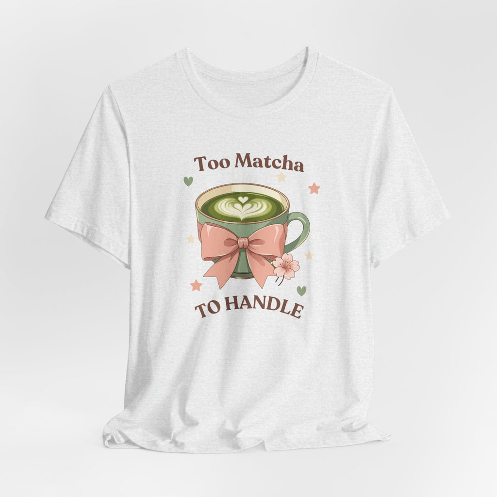Too Matcha to Handle Tee — Cute Matcha Latte Graphic T-Shirt