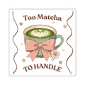 Square Sticker — "Too Matcha to Handle" Cute Matcha Latte Design